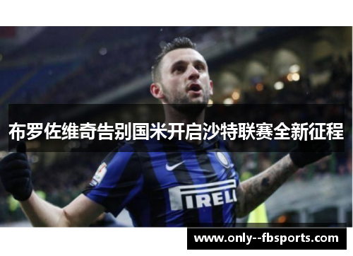 布罗佐维奇告别国米开启沙特联赛全新征程