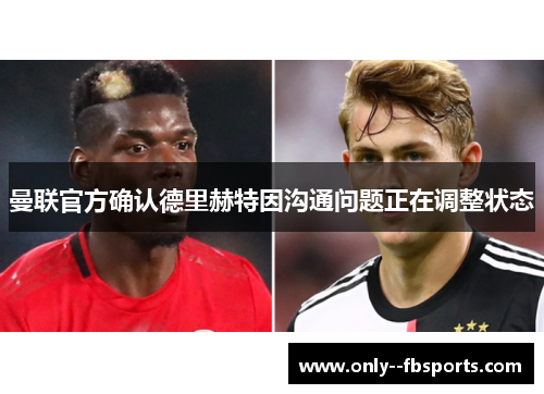 曼联官方确认德里赫特因沟通问题正在调整状态